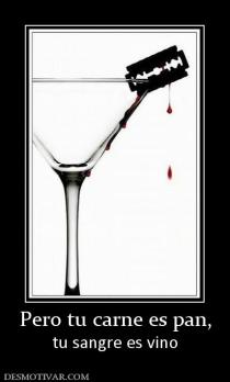 Pero tu carne es pan, tu sangre es vino