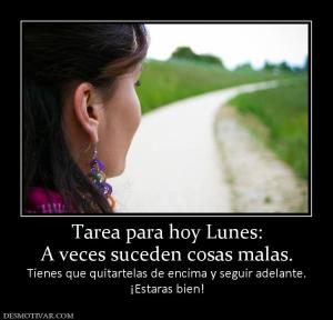 Tarea para hoy Lunes: A veces suceden cosas malas. Tienes que quitartelas de encima y seguir adelante. ¡Estaras bien!