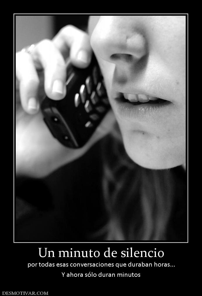 Un minuto de silencio por todas esas conversaciones que duraban horas... Y ahora sólo duran minutos