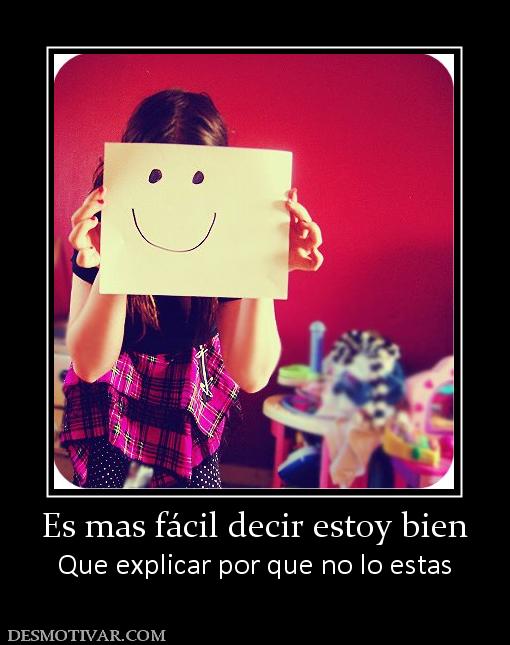 Es mas fácil decir estoy bien Que explicar por que no lo estas