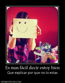 Es mas fácil decir estoy bien Que explicar por que no lo estas