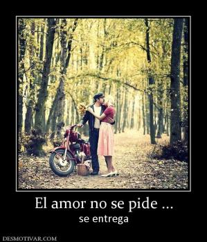 El amor no se pide ... se entrega