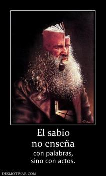 El sabio no enseña con palabras, sino con actos.