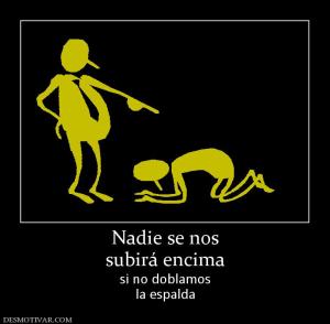 Nadie se nos subirá encima si no doblamos la espalda