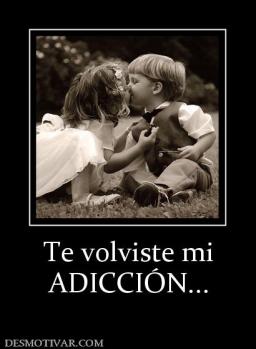 Te volviste mi ADICCIÓN...