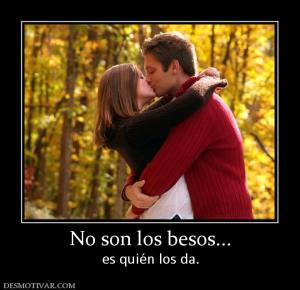 No son los besos... es quién los da.