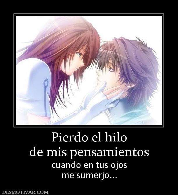 Pierdo el hilo de mis pensamientos cuando en tus ojos me sumerjo...