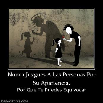 Nunca Juzgues A Las Personas Por Su Apariencia.  Por Que Te Puedes Equivocar