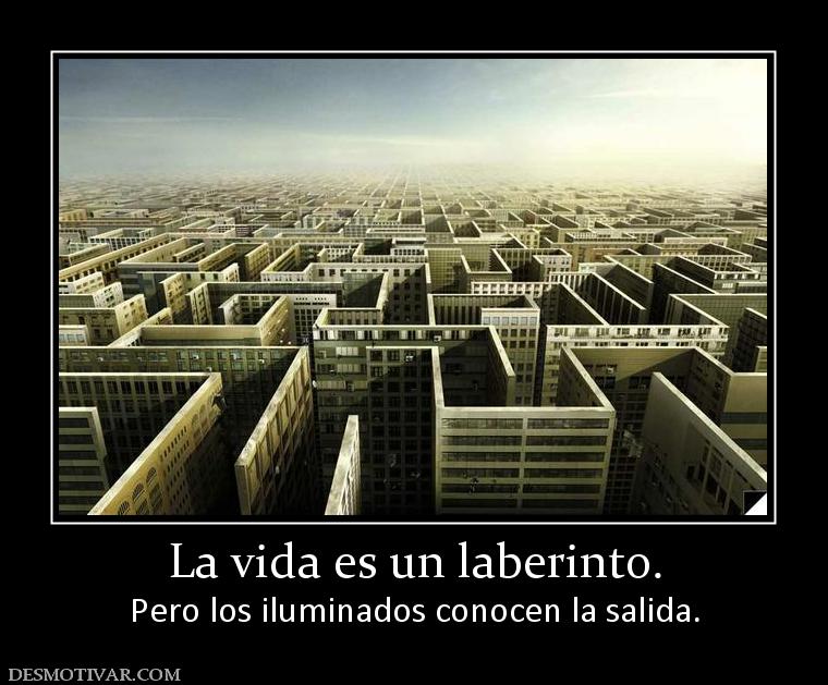 La vida es un laberinto. Pero los iluminados conocen la salida.
