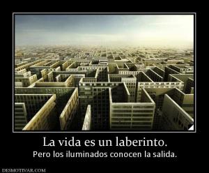 La vida es un laberinto. Pero los iluminados conocen la salida.