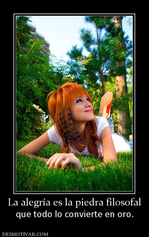 La alegría es la piedra filosofal que todo lo convierte en oro.