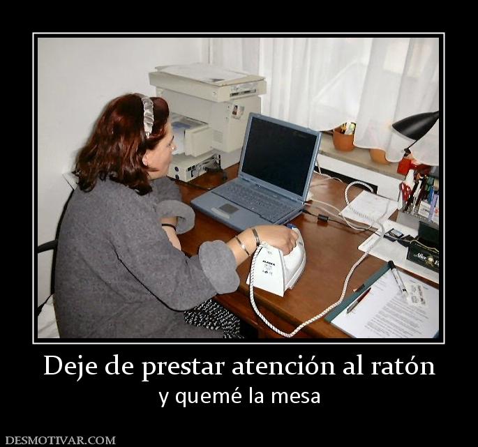 Deje de prestar atención al ratón y quemé la mesa