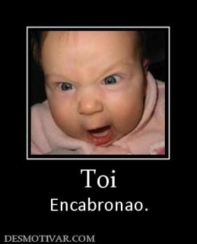 Toi Encabronao.