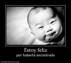 Estoy feliz por haberte encontrado