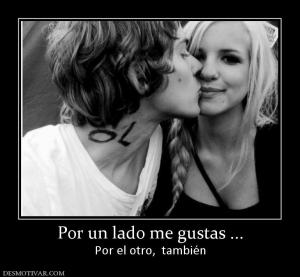 Por un lado me gustas ... Por el otro,  también