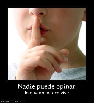 Nadie puede opinar, lo que no le toco vivir