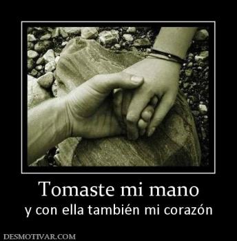 Tomaste mi mano y con ella también mi corazón