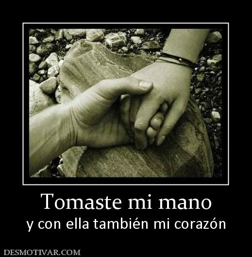 Tomaste mi mano y con ella también mi corazón