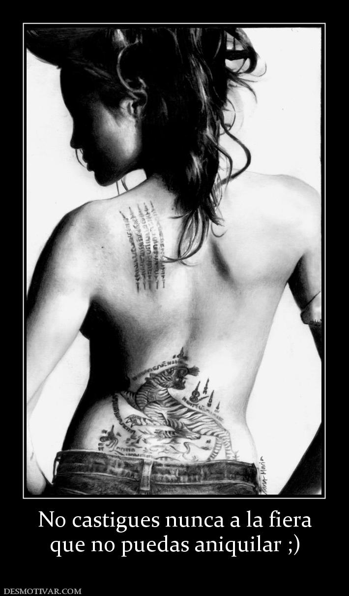 No castigues nunca a la fiera que no puedas aniquilar ;)