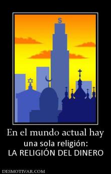 En el mundo actual hay una sola religión: LA RELIGIÓN DEL DINERO