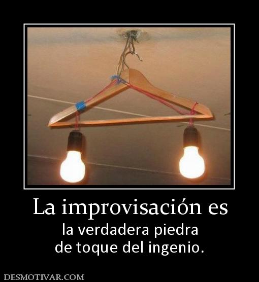 La improvisación es la verdadera piedra de toque del ingenio.