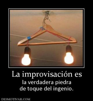 La improvisación es la verdadera piedra de toque del ingenio.