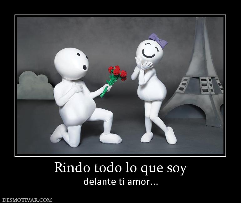 Rindo todo lo que soy delante ti amor...