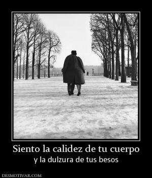 Siento la calidez de tu cuerpo y la dulzura de tus besos