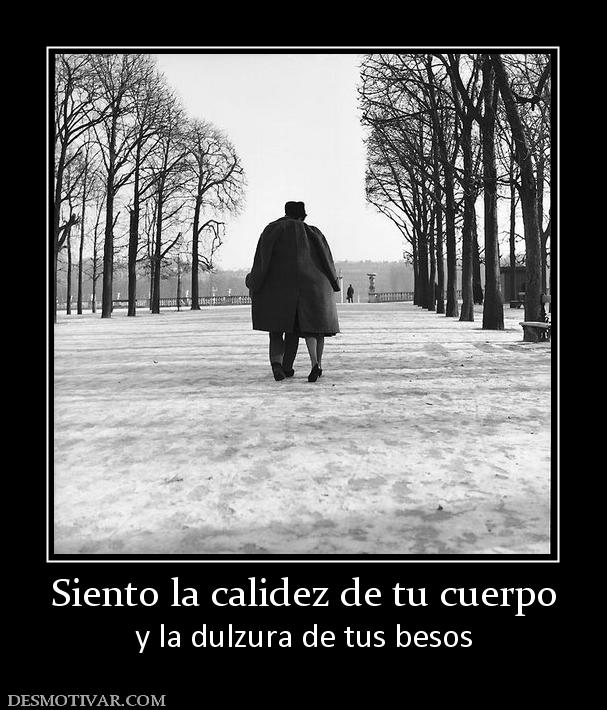 Siento la calidez de tu cuerpo y la dulzura de tus besos