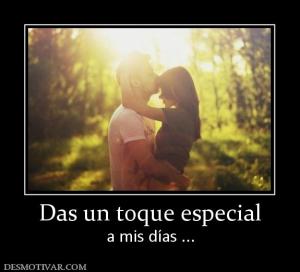 Das un toque especial a mis días ...