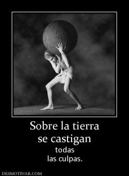 Sobre la tierra se castigan todas las culpas.