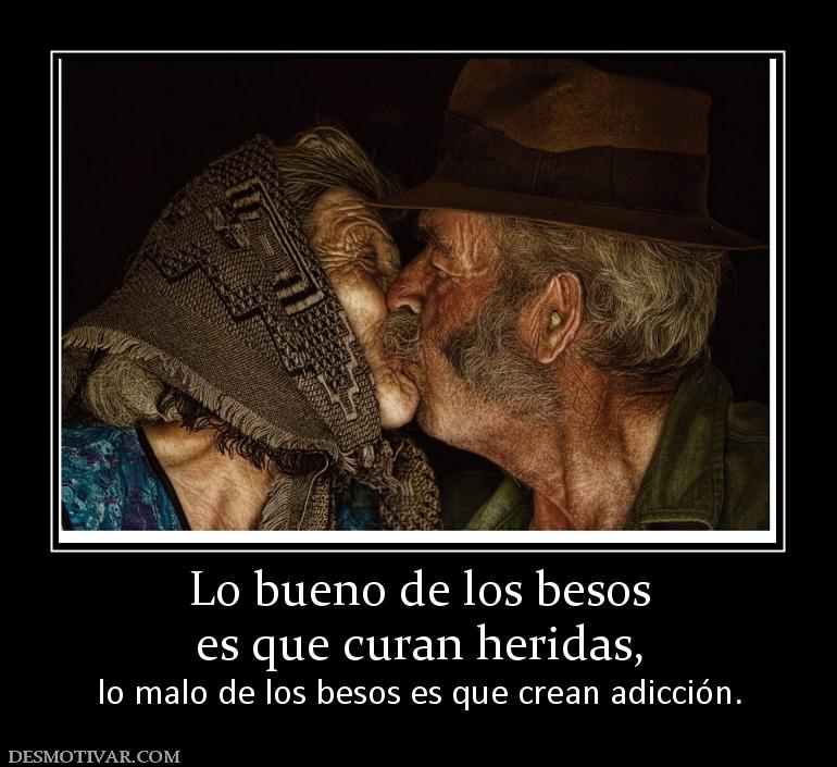 Lo bueno de los besos es que curan heridas, lo malo de los besos es que crean adicción.