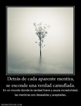 Detrás de cada aparente mentira, se esconde una verdad camuflada. En un mundo donde la verdad hiere y causa incredulidad, las mentiras son deseables y aceptadas.