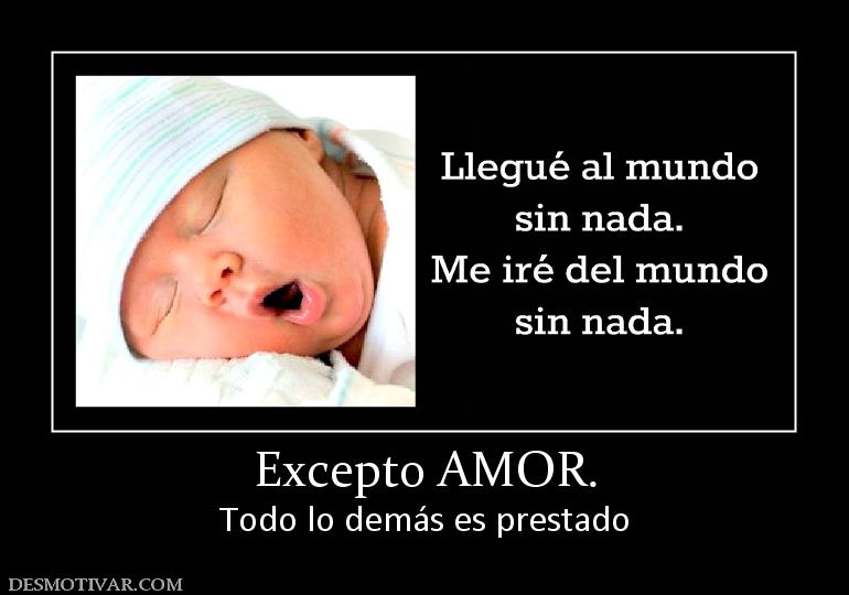 Excepto AMOR. Todo lo demás es prestado