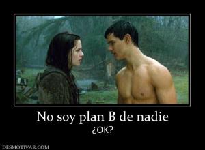 No soy plan B de nadie ¿OK?