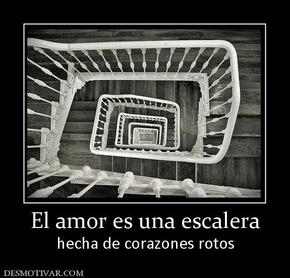 El amor es una escalera hecha de corazones rotos