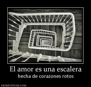 El amor es una escalera hecha de corazones rotos