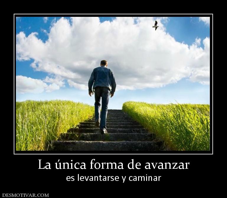 La única forma de avanzar es levantarse y caminar