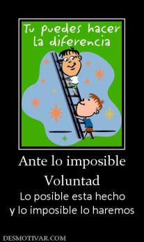 Ante lo imposible Voluntad Lo posible esta hecho y lo imposible lo haremos