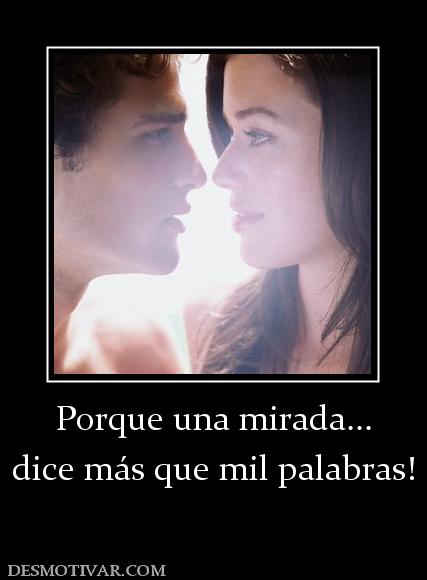 Porque una mirada... dice más que mil palabras!