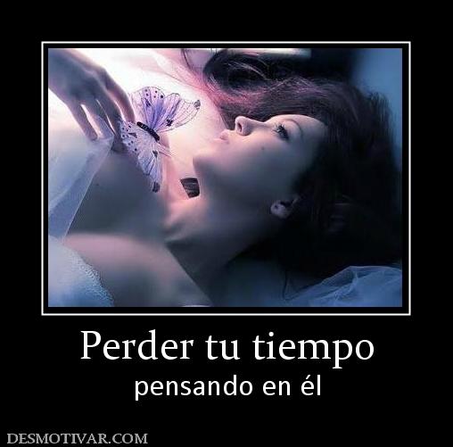 Perder tu tiempo pensando en él