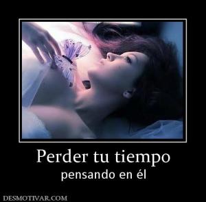 Perder tu tiempo pensando en él