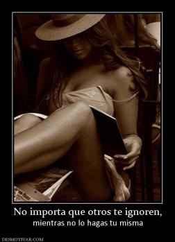 No importa que otros te ignoren, mientras no lo hagas tu misma