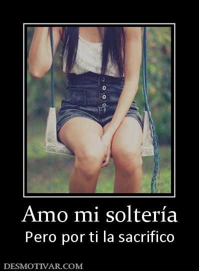 Amo mi soltería Pero por ti la sacrifico