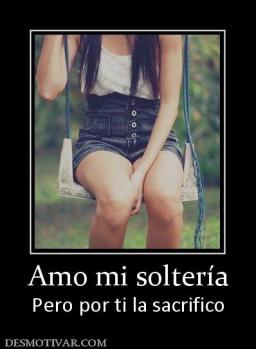 Amo mi soltería Pero por ti la sacrifico