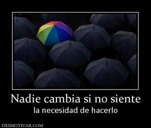 Nadie cambia si no siente la necesidad de hacerlo