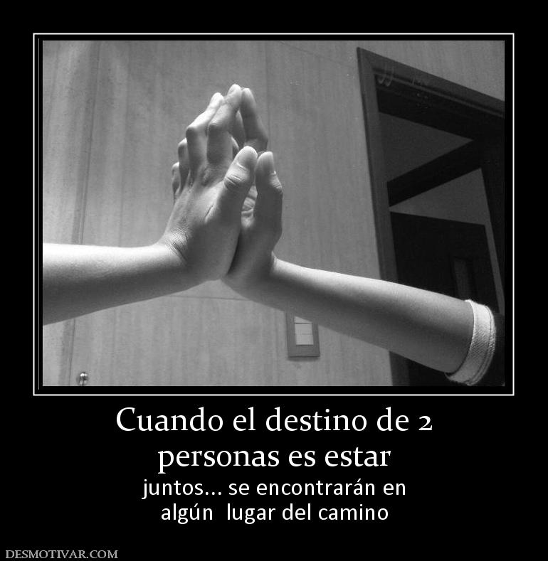 Cuando el destino de 2 personas es estar  juntos... se encontrarán en algún  lugar del camino