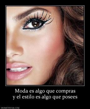 Moda es algo que compras y el estilo es algo que posees