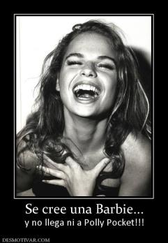 Se cree una Barbie... y no llega ni a Polly Pocket!!!