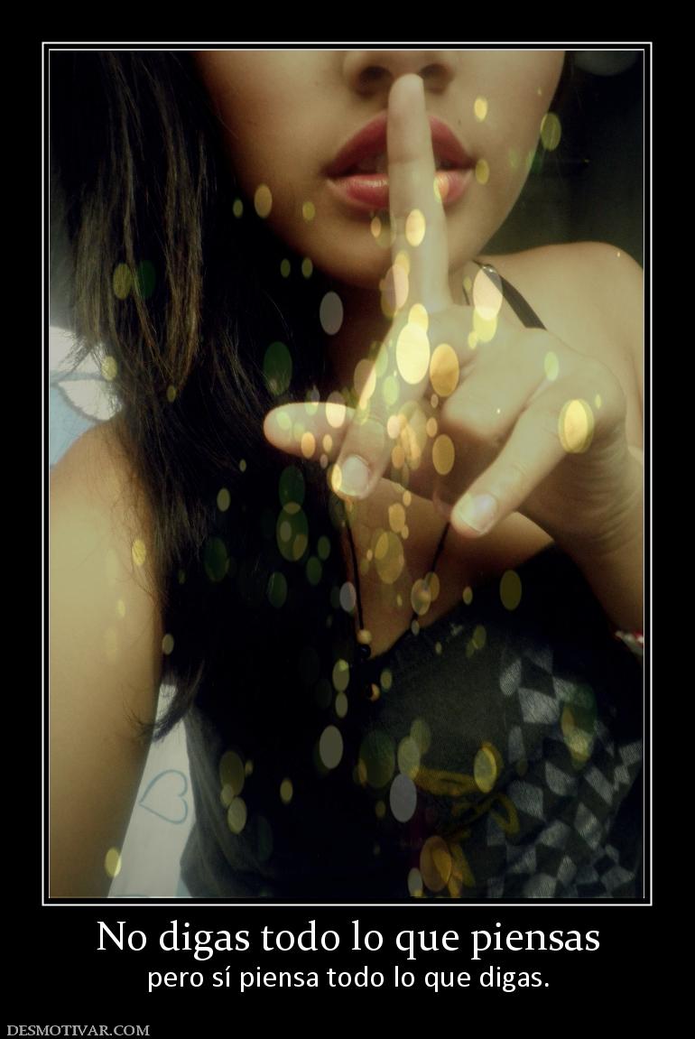 No digas todo lo que piensas pero sí piensa todo lo que digas.